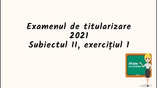 Examenul de titularizare matematica 2021  Subiectul II exercitiul 1 [upl. by Jenica]