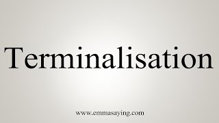 How To Say Terminalisation [upl. by Lanos]