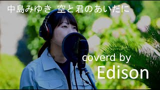 【エンジニアが歌ってみた】 空と君のあいだに  中島みゆき Covered By Edison [upl. by Htes294]