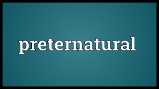 Preternatural Meaning [upl. by Naitsirhc]