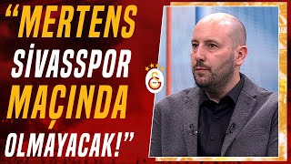 Mehmet Özcan quotGalatasaray  Sivasspor Maçında Mertens Oynamayacakquot [upl. by Berliner]