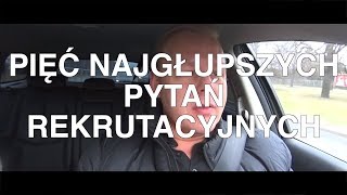 5 NAJGŁUPSZYCH pytań rekrutacyjnych które powtarzają się regularnie [upl. by Nedrah]