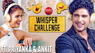 Priyanka Chahar Choudhary vs Ankit Gupta in a HILARIOUS Whisper Challenge  Priyankit Funny Game [upl. by Gnoht]