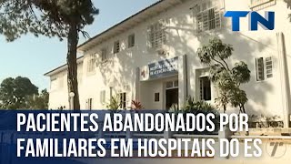 Pacientes abandonados por familiares em hospitais do ES [upl. by Manoop]