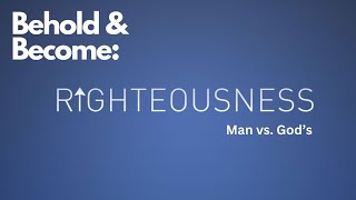 Righteousness Mans vs Gods  Behold and Become [upl. by Annahtur]