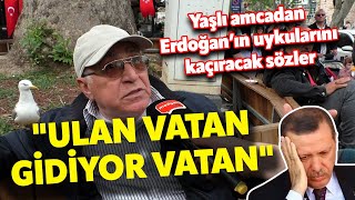 quotULAN VATAN GİDİYOR VATANquot YAŞLI AMCADAN ERDOĞANIN UYKULARINI KAÇIRACAK SÖZLER Sokak Röportajları [upl. by Harpole]