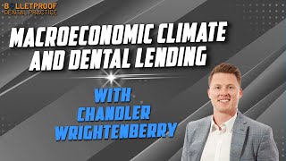 Macroeconomic Climate and Dental Lending with Chandler Wrightenberry [upl. by Alrats703]