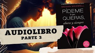 Pídeme lo que Quieras Ahora y Siempre de Megan Maxwell Parte 3 AUDIOLIBRO [upl. by Aimee]