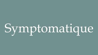 How to Pronounce Symptomatique Symptomatic Correctly in French [upl. by Renaxela]