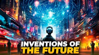 Inventions Of The Future That Will Soon Be Available To Everyone [upl. by Hanahs514]