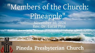 quotMembers of the Church  Pineapplequot  Pineda Church  November 17 2024 [upl. by Gasser]