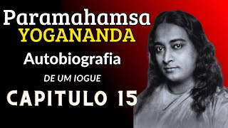 Paramahansa Yogananda  Autobiografia de um Iogue  Capítulo 15 [upl. by Curnin]