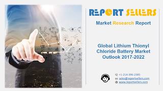 Global Lithium Thionyl Chloride Battery Market Research Report  Report Sellers [upl. by Anerual]