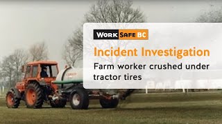 Incident Investigation Farm Worker Crushed Under Tractors Tires  WorkSafeBC [upl. by Itnahs]