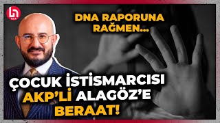 Kanınız donacak DNA tespitine rağmen çocuk istismarından yargılanan AKPli Alagöz beraat etti [upl. by Travax]