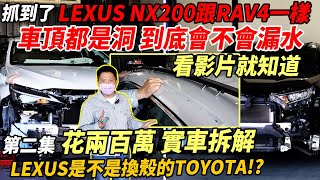 抓到了 全新大改款 LEXUS NX200 跟RAV4一樣車頂都是洞 到底會不會漏水 看影片就知道 第二集 花兩百萬 實車拆解 LEXUS是不是換殼的TOYOTA｜實車拆解｜新車購買全紀錄 EP13 [upl. by Caylor]