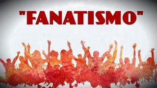 Qué es el fanatismo What is fanaticism [upl. by Hluchy389]