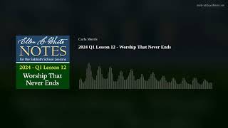 2024 Q1 Lesson 12 – EGW Notes – Worship That Never Ends [upl. by Trimmer]