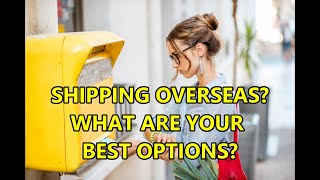 SHIPPING OVERSEAS WHAT ARE YOUR BEST OPTIONS RELIABLE amp COSTS [upl. by Murielle]