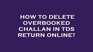 How to delete overbooked challan in tds return online [upl. by Handbook]