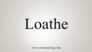 How To Say Loathe [upl. by Ynnattirb208]