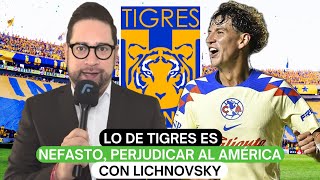 Lo de Tigres es nefasto perjudicar al América con Lichnovsky [upl. by Roxanna971]