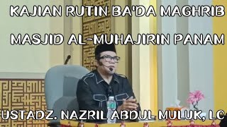 KAJIAN RUTIN BADA MAGHRIB DI MASJID ALMUHAJIRIN PANAM‼️ USTADZ NAZRIL ABDUL MULUK LC [upl. by Azenav98]