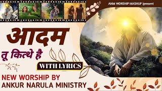 Aadam tu Kithhe ae  with lyrics  New Worship By AnkurNarulaMinistry  ANMWORSHIPMASHUP [upl. by Longerich]