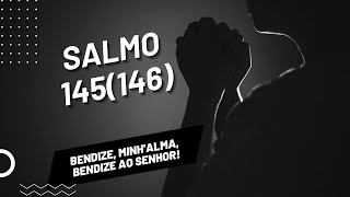 Salmo 145146  Bendize minhalma bendize ao Senhor [upl. by Heng]