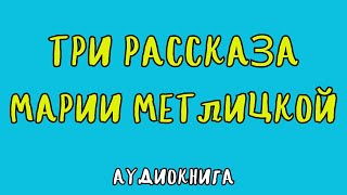 ТРИ РАССКАЗА МАРИИ МЕТЛИЦКОЙ  АУДИОКНИГА  RUSSIAN AUDIO BOOKS [upl. by Adnil815]