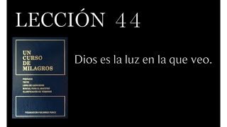 Lección 44 Un Curso de Milagros [upl. by Johathan]