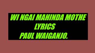 WI NGAI MAHINDA MOTHE LYRICS PAUL WAIGANJO [upl. by Gary]