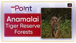 ‘Anamalai Tiger Reserve Forests’ To The Point  Drishti IAS English [upl. by Ellerad]