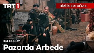 Diriliş Ertuğrul 104 Bölüm  Pazarda Arbede [upl. by Denie]