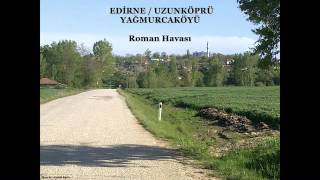 EDİRNE  UZUNKÖPRÜ  YAĞMURCAKÖYÜ  ROMAN HAVASI [upl. by Nomrac]