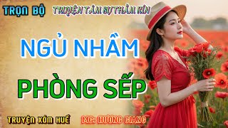 Đọc truyện đêm khuya cực phê quotNGỦ NHẦM PHÒNG SẾPquot Truyện tâm sự thầm kín có thật chuyện làng quê [upl. by Fidelis]