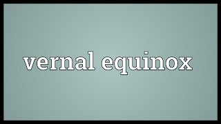 Vernal equinox Meaning [upl. by Airan]