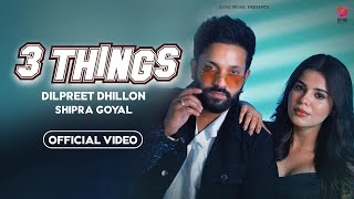 3 Things  Dilpreet Dhillon  Shipra Goyal  Official Video  Geet Goraya Dilpreet Dhillon New Song [upl. by Airdnal]