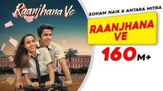 Raanjhana Ve Antara Mitra  Soham Naik  Uddipan  Sonu  Latest Hindi Love Songs  New Song 2022 [upl. by Aicyle]