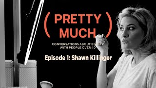 Shawn Killinger  PRETTY MUCH Conversations About Beauty With People Over 40 [upl. by Htezil904]