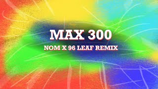 Max 300 NOM X 96 Leaf Remix [upl. by Hjerpe]