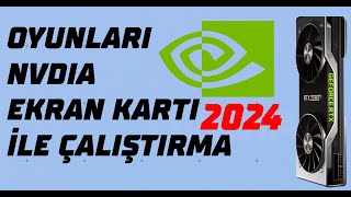 Oyunları Ve Uygulamaları NVDIA Ekran Kartı İle Çalıştırma 2024 [upl. by Nocaed79]