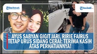 AYUS SABYAN GIGIT JARI RIRIE FAIRUS TETAP URUS SIDANG CERAI TERIMA KASIH ATAS PERHATIANNYA [upl. by Dohsar]