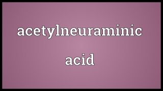 Acetylneuraminic acid Meaning [upl. by Inami]