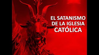 EL SATANISMO DE LA IGLESIA CATOLICA [upl. by Eldorado]