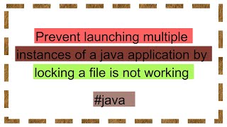 Prevent launching multiple instances of a java application by locking a file is not working [upl. by Aiem91]