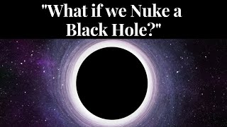 What if we Nuke a Black Hole blackhole supermassiveblackhole quantum darkholes theblackholes [upl. by Hako]