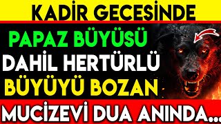 KADİR GECESİNDE PAPAZ BÜYÜSÜ DAHİL HERTÜRLÜ BÜYÜYÜ BOZAN MUCİZEVİ DUA ANINDA [upl. by Ainslee]