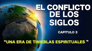 EL CONFLICTO DE LOS SIGLOS  CAPITULO 3  UNA ERA DE TINIEBLAS ESPIRITUALES [upl. by Kamilah]