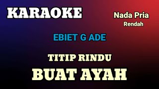 TITIP RINDU BUAT AYAH  Ebiet g ade  KARAOKELIRIK  NADA PRIA Rendah [upl. by Luce]